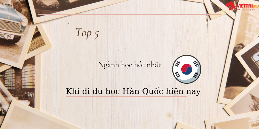 Ngành học hót nhất khi du học Hàn Quốc hiện nay